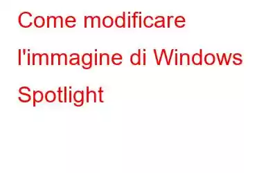 Come modificare l'immagine di Windows Spotlight