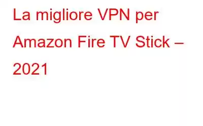 La migliore VPN per Amazon Fire TV Stick – 2021