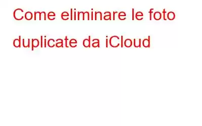 Come eliminare le foto duplicate da iCloud