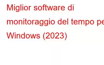 Miglior software di monitoraggio del tempo per Windows (2023)