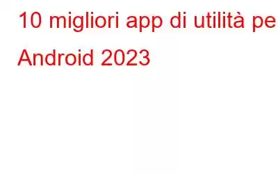 10 migliori app di utilità per Android 2023