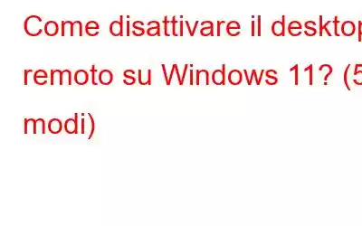 Come disattivare il desktop remoto su Windows 11? (5 modi)