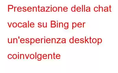 Presentazione della chat vocale su Bing per un'esperienza desktop coinvolgente