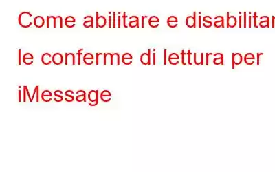 Come abilitare e disabilitare le conferme di lettura per iMessage