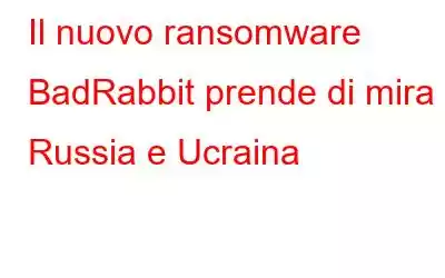 Il nuovo ransomware BadRabbit prende di mira Russia e Ucraina