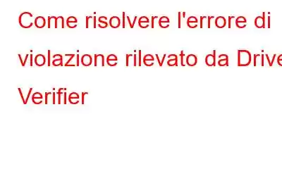 Come risolvere l'errore di violazione rilevato da Driver Verifier