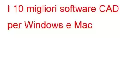 I 10 migliori software CAD per Windows e Mac