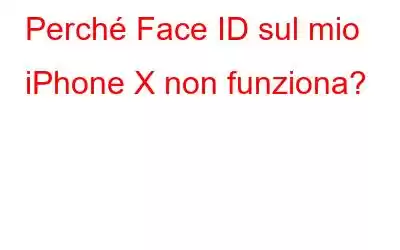 Perché Face ID sul mio iPhone X non funziona?