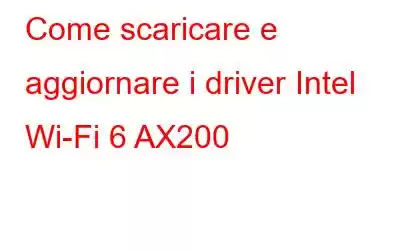 Come scaricare e aggiornare i driver Intel Wi-Fi 6 AX200