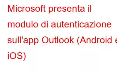 Microsoft presenta il modulo di autenticazione sull'app Outlook (Android e iOS)