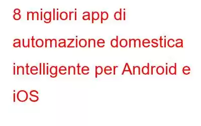 8 migliori app di automazione domestica intelligente per Android e iOS