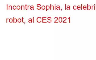 Incontra Sophia, la celebrità robot, al CES 2021