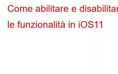 Come abilitare e disabilitare le funzionalità in iOS11