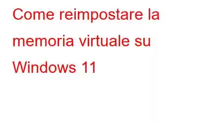 Come reimpostare la memoria virtuale su Windows 11