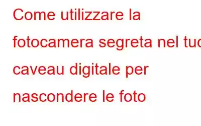 Come utilizzare la fotocamera segreta nel tuo caveau digitale per nascondere le foto