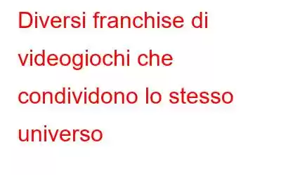 Diversi franchise di videogiochi che condividono lo stesso universo