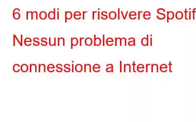 6 modi per risolvere Spotify Nessun problema di connessione a Internet