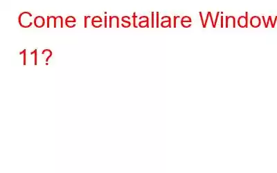 Come reinstallare Windows 11?