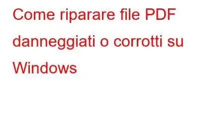 Come riparare file PDF danneggiati o corrotti su Windows