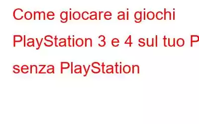 Come giocare ai giochi PlayStation 3 e 4 sul tuo PC senza PlayStation