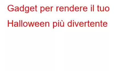 Gadget per rendere il tuo Halloween più divertente