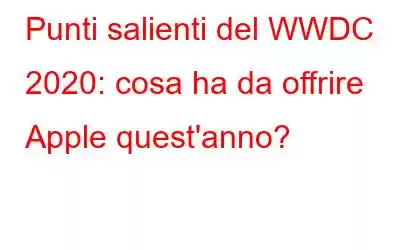 Punti salienti del WWDC 2020: cosa ha da offrire Apple quest'anno?