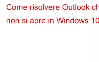 Come risolvere Outlook che non si apre in Windows 10?