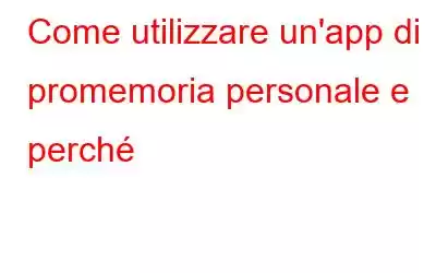 Come utilizzare un'app di promemoria personale e perché