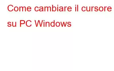 Come cambiare il cursore su PC Windows