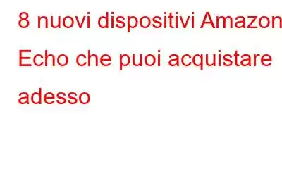 8 nuovi dispositivi Amazon Echo che puoi acquistare adesso