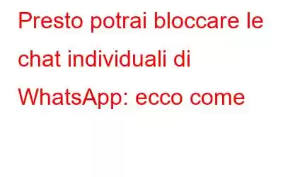 Presto potrai bloccare le chat individuali di WhatsApp: ecco come