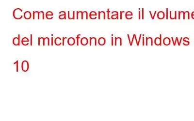 Come aumentare il volume del microfono in Windows 10