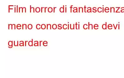 Film horror di fantascienza meno conosciuti che devi guardare