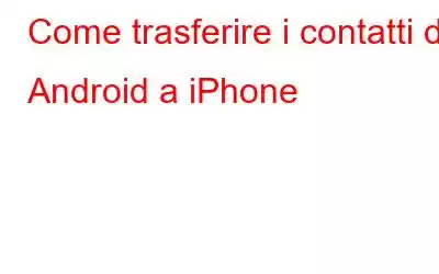 Come trasferire i contatti da Android a iPhone