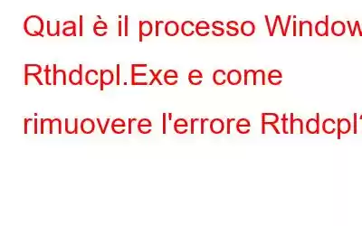 Qual è il processo Windows Rthdcpl.Exe e come rimuovere l'errore Rthdcpl?