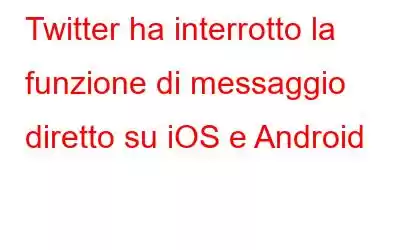 Twitter ha interrotto la funzione di messaggio diretto su iOS e Android