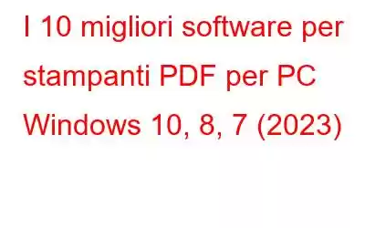 I 10 migliori software per stampanti PDF per PC Windows 10, 8, 7 (2023)