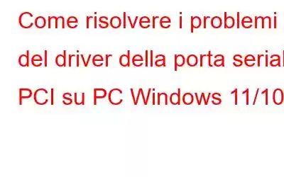 Come risolvere i problemi del driver della porta seriale PCI su PC Windows 11/10