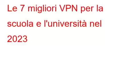 Le 7 migliori VPN per la scuola e l'università nel 2023