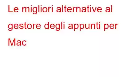 Le migliori alternative al gestore degli appunti per Mac