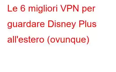 Le 6 migliori VPN per guardare Disney Plus all'estero (ovunque)