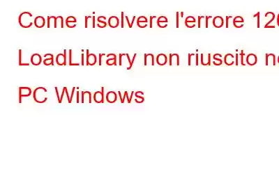 Come risolvere l'errore 126 LoadLibrary non riuscito nel PC Windows