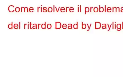 Come risolvere il problema del ritardo Dead by Daylight