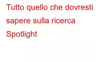 Tutto quello che dovresti sapere sulla ricerca Spotlight