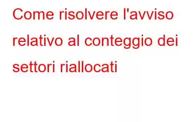 Come risolvere l'avviso relativo al conteggio dei settori riallocati