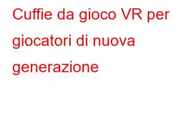 Cuffie da gioco VR per giocatori di nuova generazione