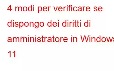 4 modi per verificare se dispongo dei diritti di amministratore in Windows 11