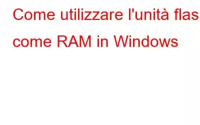 Come utilizzare l'unità flash come RAM in Windows