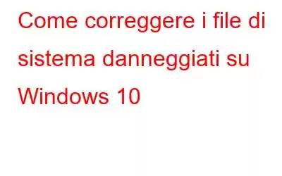 Come correggere i file di sistema danneggiati su Windows 10