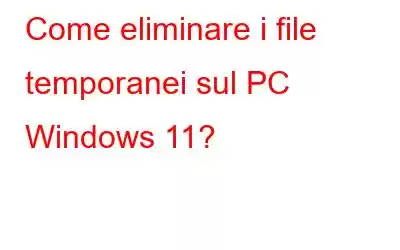 Come eliminare i file temporanei sul PC Windows 11?